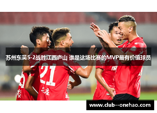 苏州东吴5-2战胜江西庐山 谁是这场比赛的MVP最有价值球员
