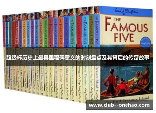 超级杯历史上最具里程碑意义的时刻盘点及其背后的传奇故事 超级杯历史上最具里程碑意义的时刻盘点及其背后的传奇故事