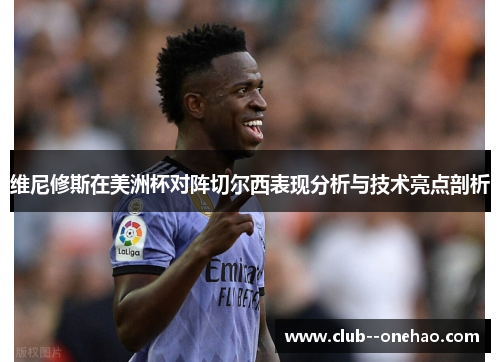 维尼修斯在美洲杯对阵切尔西表现分析与技术亮点剖析 维尼修斯在美洲杯对阵切尔西表现分析与技术亮点剖析