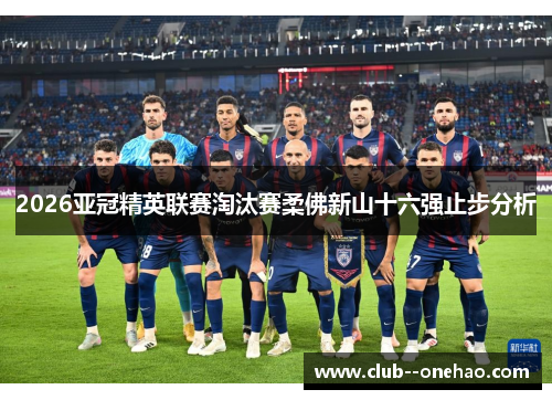 2026亚冠精英联赛淘汰赛柔佛新山十六强止步分析